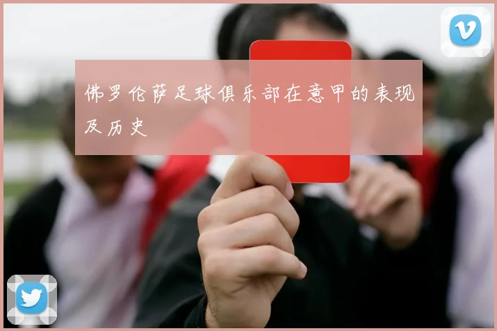 佛罗伦萨足球俱乐部在意甲的表现及历史