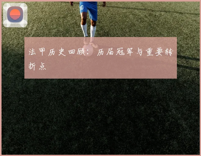 法甲历史回顾：历届冠军与重要转折点