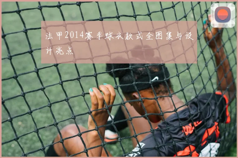 法甲2014赛季球衣款式全图集与设计亮点