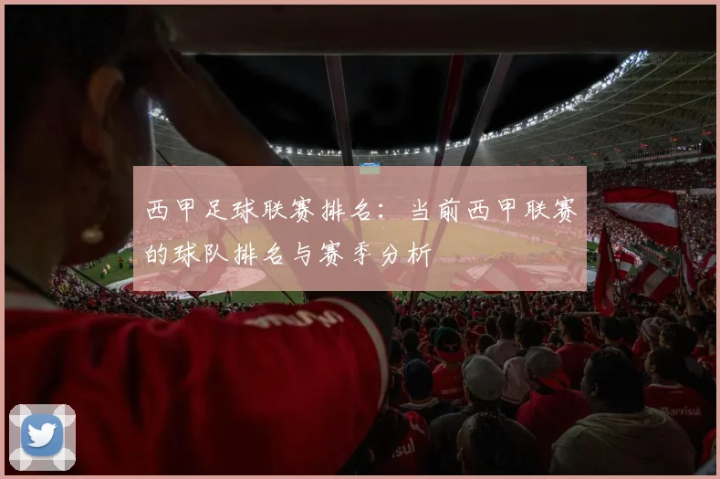 西甲足球联赛排名:当前西甲联赛的球队排名与赛季分析