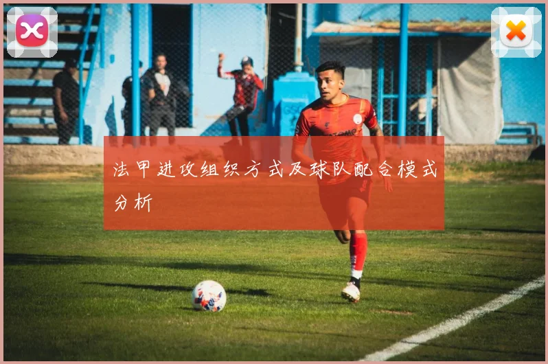 法甲进攻组织方式及球队配合模式分析